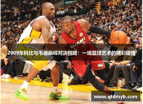 2009年科比与韦德巅峰对决回顾：一场篮球艺术的精彩碰撞