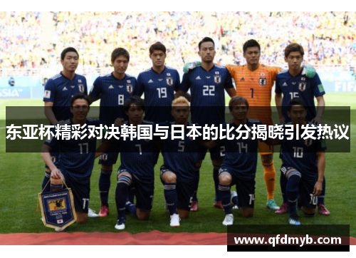 东亚杯精彩对决韩国与日本的比分揭晓引发热议
